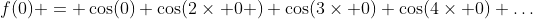 f(0) = \cos(0)+\cos(2\times 0 )+\cos(3\times 0)+\cos(4\times 0)+\dots