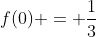 f(0) = \frac{1}{3}