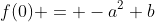 f(0) = -a^2 b