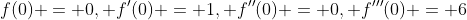 f(0) = 0, f'(0) = 1, f''(0) = 0, f'''(0) = 6