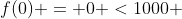 f(0) = 0 <1000 