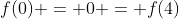 f(0) = 0 = f(4)