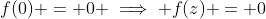f(0) = 0 \implies f(z) = 0