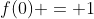 f(0) = 1