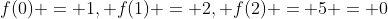 f(0) = 1, f(1) = 2, f(2) = 5 = 0