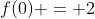 f(0) = 2