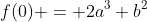 f(0) = 2a^3 b^2