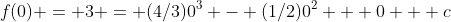 f(0) = 3 = (4/3)0^3 - (1/2)0^2 + 0 + c