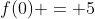 f(0) = 5