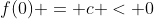 f(0) = c < 0