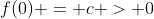 f(0) = c > 0