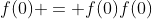 f(0) = f(0)f(0)