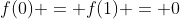 f(0) = f(1) = 0