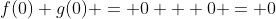 f(0)+g(0) = 0 + 0 = 0