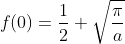 f(0)=\frac{1}{2} \sqrt{\frac{\pi}{a}}