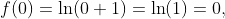 f(0)=\ln(0+1)=\ln(1)=0,