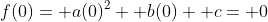 f(0)= a(0)^2+ b(0)+ c= 0