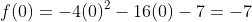 f(0)=-4(0)^2-16(0)-7=-7