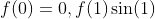 f(0)=0,f(1)\sin(1)