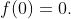 f(0)=0.