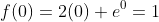 f(0)=2(0)+e^{0}=1
