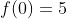 f(0)=5