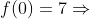 f(0)=7\Rightarrow