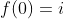 f(0)=i