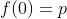f(0)=p