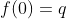 f(0)=q