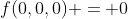 f(0,0,0) = 0