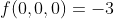 f(0,0,0)=-3
