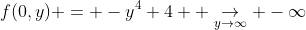 f(0,y) = -y^4+4  \underset{y\to\infty}{\to} -\infty