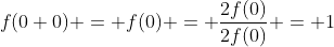 f(0+0) = f(0) = \frac{2f(0)}{2f(0)} = 1
