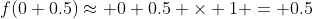 f(0+0.5)\approx 0+0.5 \times 1 = 0.5