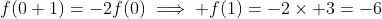 f(0+1)=-2f(0)\implies f(1)=-2\times 3=-6