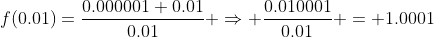 f(0.01)=\frac{0.000001+0.01}{0.01} \Rightarrow \frac{0.010001}{0.01} = 1.0001