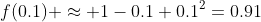 f(0.1) \approx 1-0.1+0.1^2=0.91