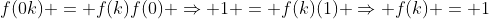 f(0k) = f(k)f(0) \Rightarrow 1 = f(k)(1) \Rightarrow f(k) = 1