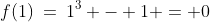 f(1)\:=\:1^3 - 1 = 0