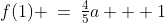 f(1) \:=\:\tfrac{4}{5}a + 1