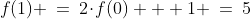 f(1) \:=\:2\!\cdot\!f(0) + 1 \:=\:5