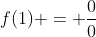 f(1) = \frac{0}{0}