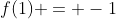 f(1) = -1