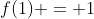 f(1) = 1