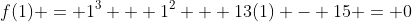 f(1) = 1^3 + 1^2 + 13(1) - 15 = 0