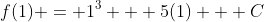 f(1) = 1^3 + 5(1) + C
