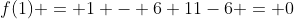 f(1) = 1 - 6+11-6 = 0