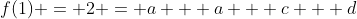 f(1) = 2 = a + a + c + d