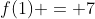 f(1) = 7